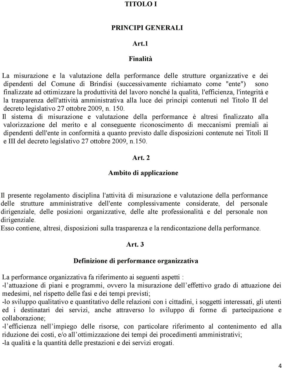 ottimizzare la produttività del lavoro nonché la qualità, l'efficienza, l'integrità e la trasparenza dell'attività amministrativa alla luce dei principi contenuti nel Titolo II del decreto