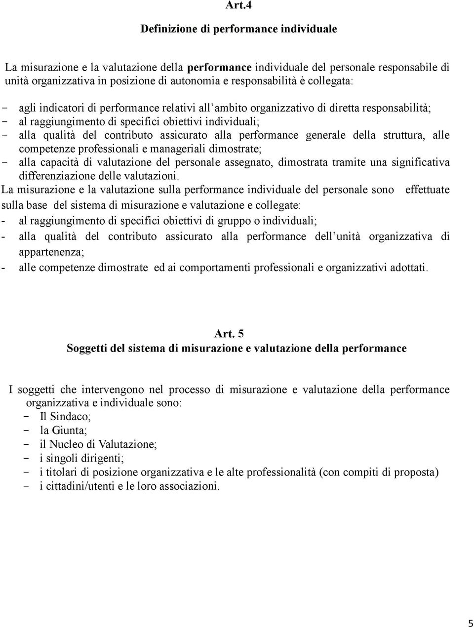 alla performance generale della struttura, alle competenze professionali e manageriali dimostrate; alla capacità di valutazione del personale assegnato, dimostrata tramite una significativa