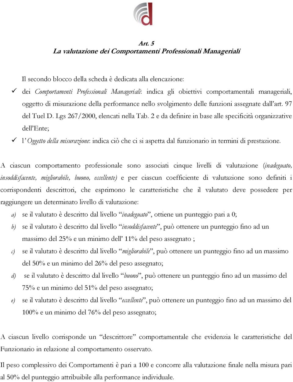 2 e da definire in base alle specificità organizzative dell Ente; l Oggetto della misurazione: indica ciò che ci si aspetta dal funzionario in termini di prestazione.