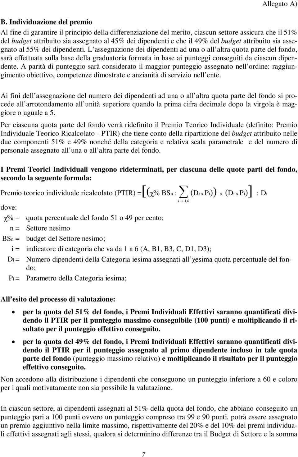 L assegnazione dei dipendenti ad una o all altra quota parte del fondo, sarà effettuata sulla base della graduatoria formata in base ai punteggi conseguiti da ciascun dipendente.