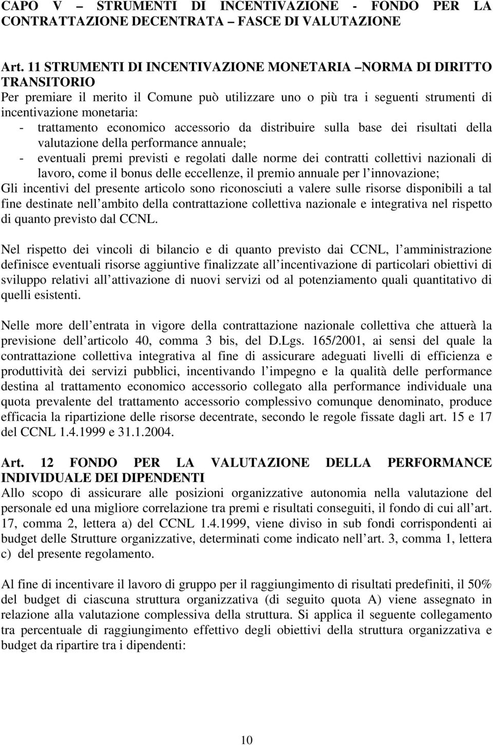 economico accessorio da distribuire sulla base dei risultati della valutazione della performance annuale; - eventuali premi previsti e regolati dalle norme dei contratti collettivi nazionali di