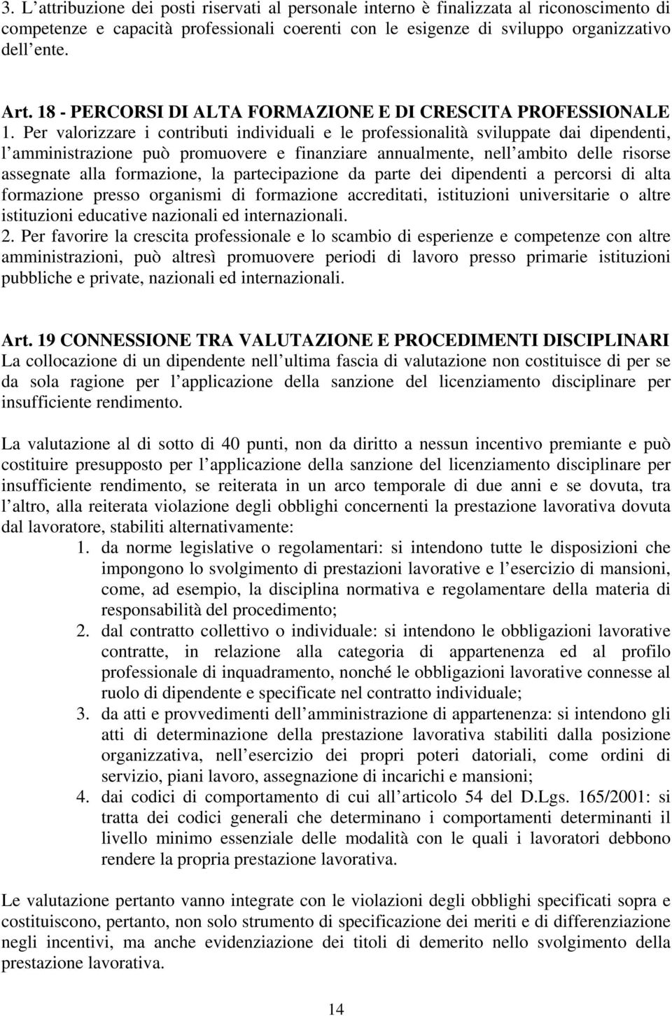 Per valorizzare i contributi individuali e le professionalità sviluppate dai dipendenti, l amministrazione può promuovere e finanziare annualmente, nell ambito delle risorse assegnate alla