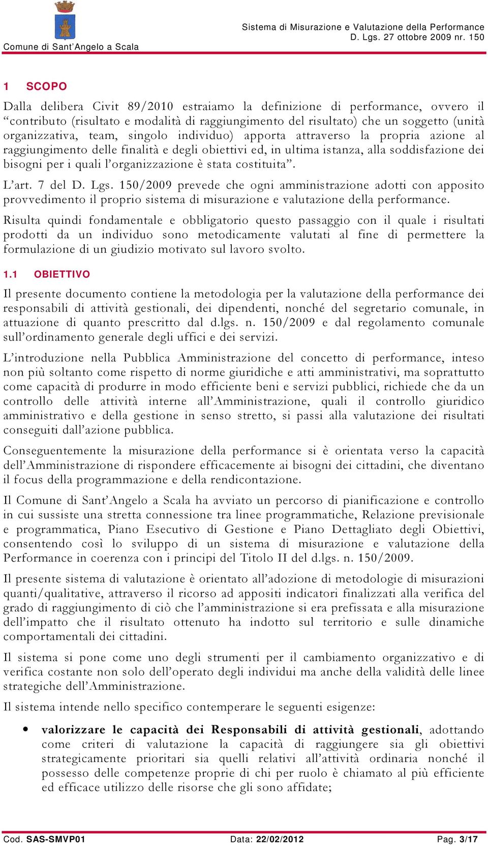 costituita. L art. 7 del D. Lgs. 150/2009 prevede che ogni amministrazione adotti con apposito provvedimento il proprio sistema di misurazione e valutazione della performance.