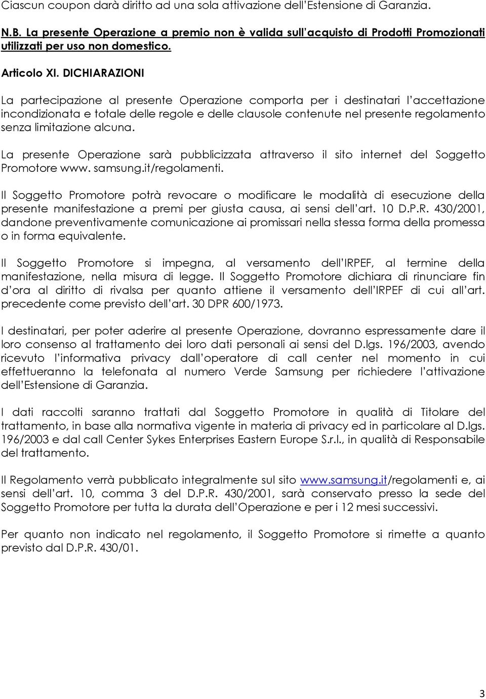 DICHIARAZIONI La partecipazione al presente Operazione comporta per i destinatari l accettazione incondizionata e totale delle regole e delle clausole contenute nel presente regolamento senza