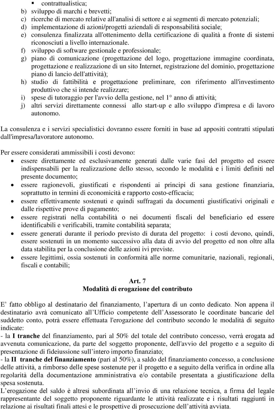 f) sviluppo di software gestionale e professionale; g) piano di comunicazione (progettazione del logo, progettazione immagine coordinata, progettazione e realizzazione di un sito Internet,