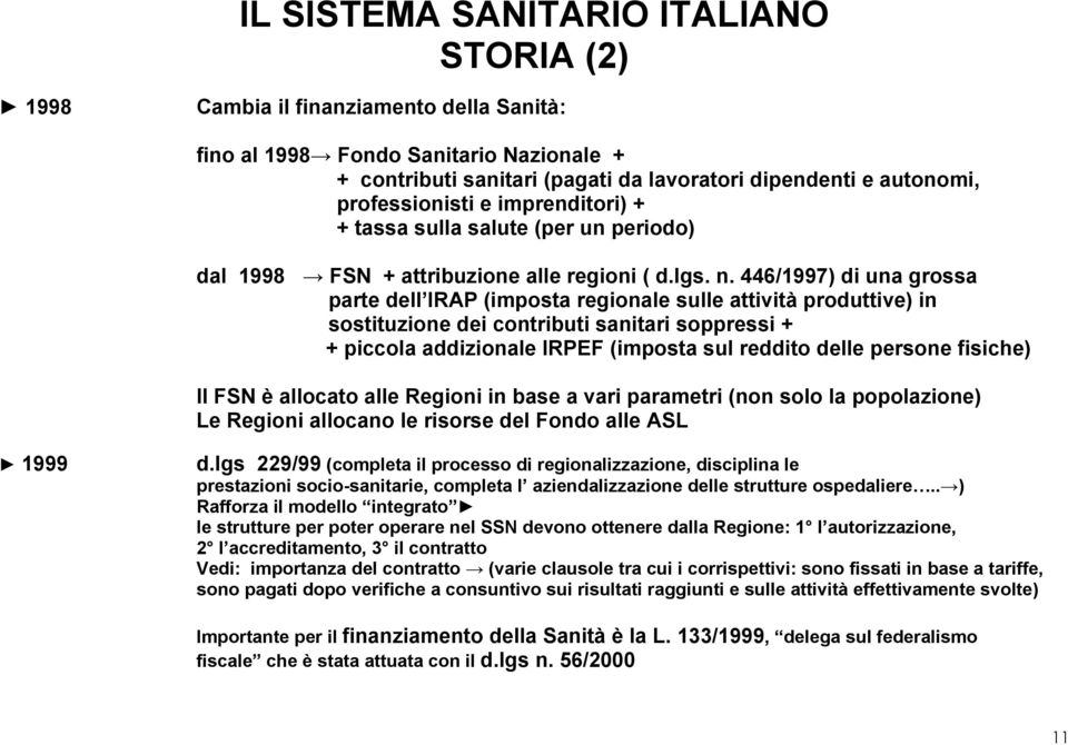 446/1997) di una grossa parte dell IRAP (imposta regionale sulle attività produttive) in sostituzione dei contributi sanitari soppressi + + piccola addizionale IRPEF (imposta sul reddito delle