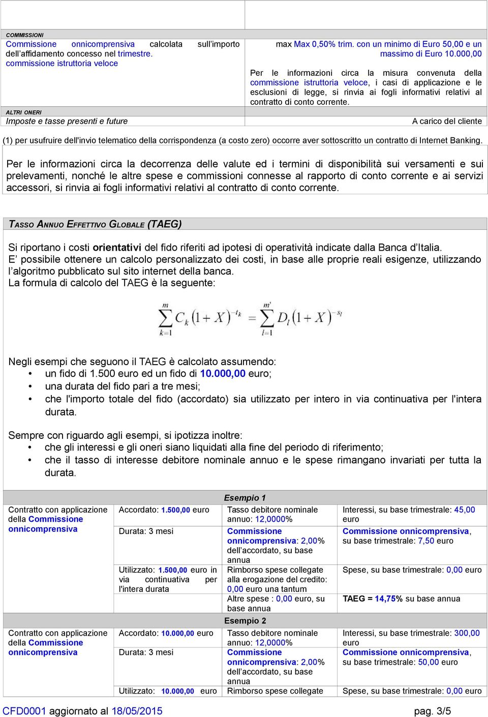 000,00 Per le informazioni circa la misura convenuta della commissione istruttoria veloce, i casi di applicazione e le esclusioni di legge, si rinvia ai fogli informativi relativi al contratto di