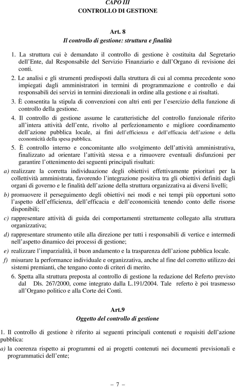 Le analisi e gli strumenti predisposti dalla struttura di cui al comma precedente sono impiegati dagli amministratori in termini di programmazione e controllo e dai responsabili dei servizi in