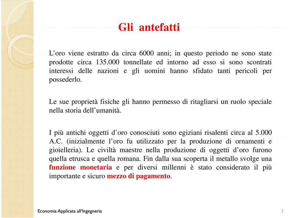 Le sue proprietà fisiche gli hanno permesso di ritagliarsi un ruolo speciale nellastoria dell umanità. I più antichi oggetti d oro conosciuti sono egiziani risalenti circa al 5.000 A.C.