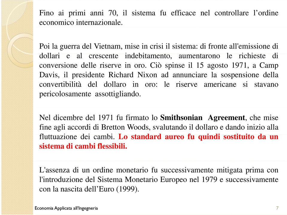 Ciò spinse il 15 agosto 1971, a Camp Davis, il presidente Richard Nixon ad annunciare la sospensione della convertibilità del dollaro in oro: le riserve americane si stavano pericolosamente