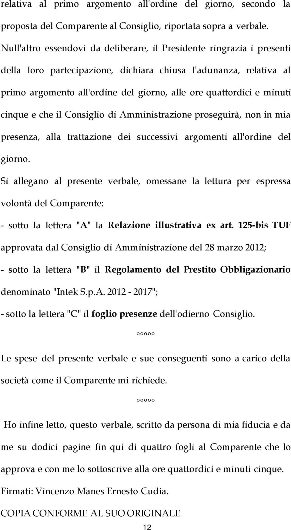 minuti cinque e che il Consiglio di Amministrazione proseguirà, non in mia presenza, alla trattazione dei successivi argomenti all'ordine del giorno.