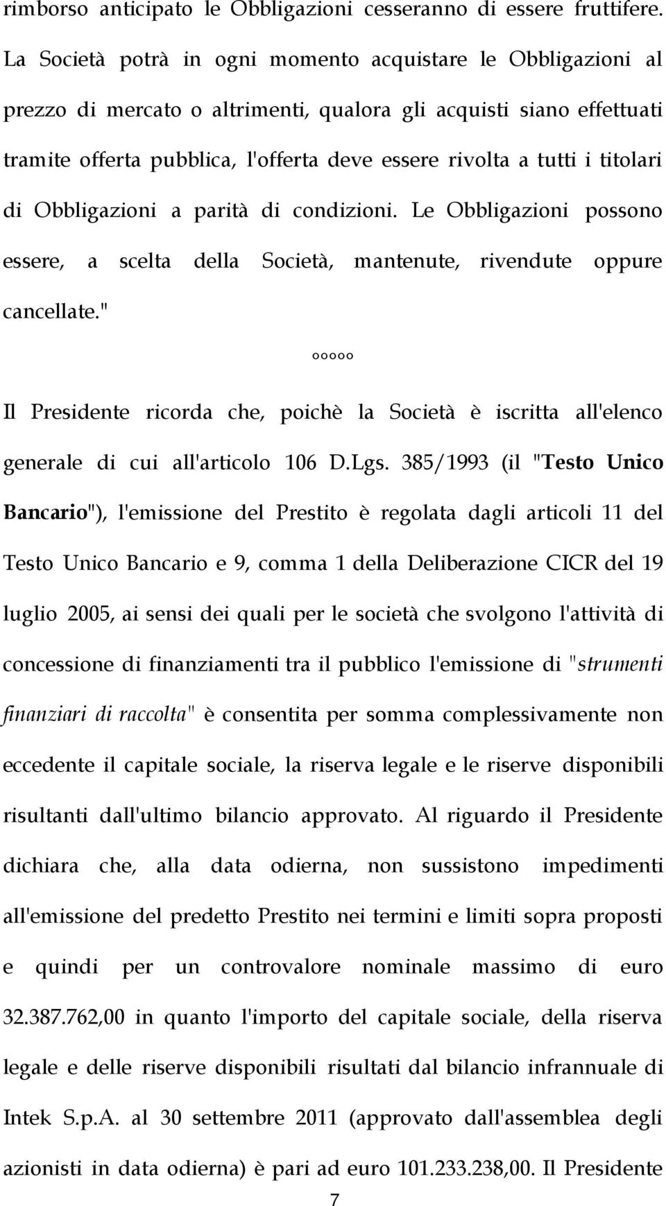 titolari di Obbligazioni a parità di condizioni. Le Obbligazioni possono essere, a scelta della Società, mantenute, rivendute oppure cancellate.