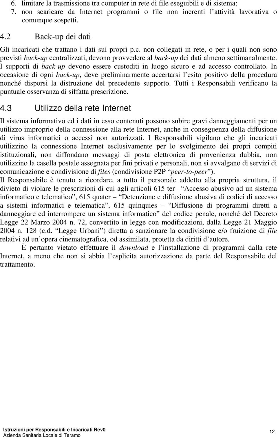 I supporti di back-up devono essere custoditi in luogo sicuro e ad accesso controllato.