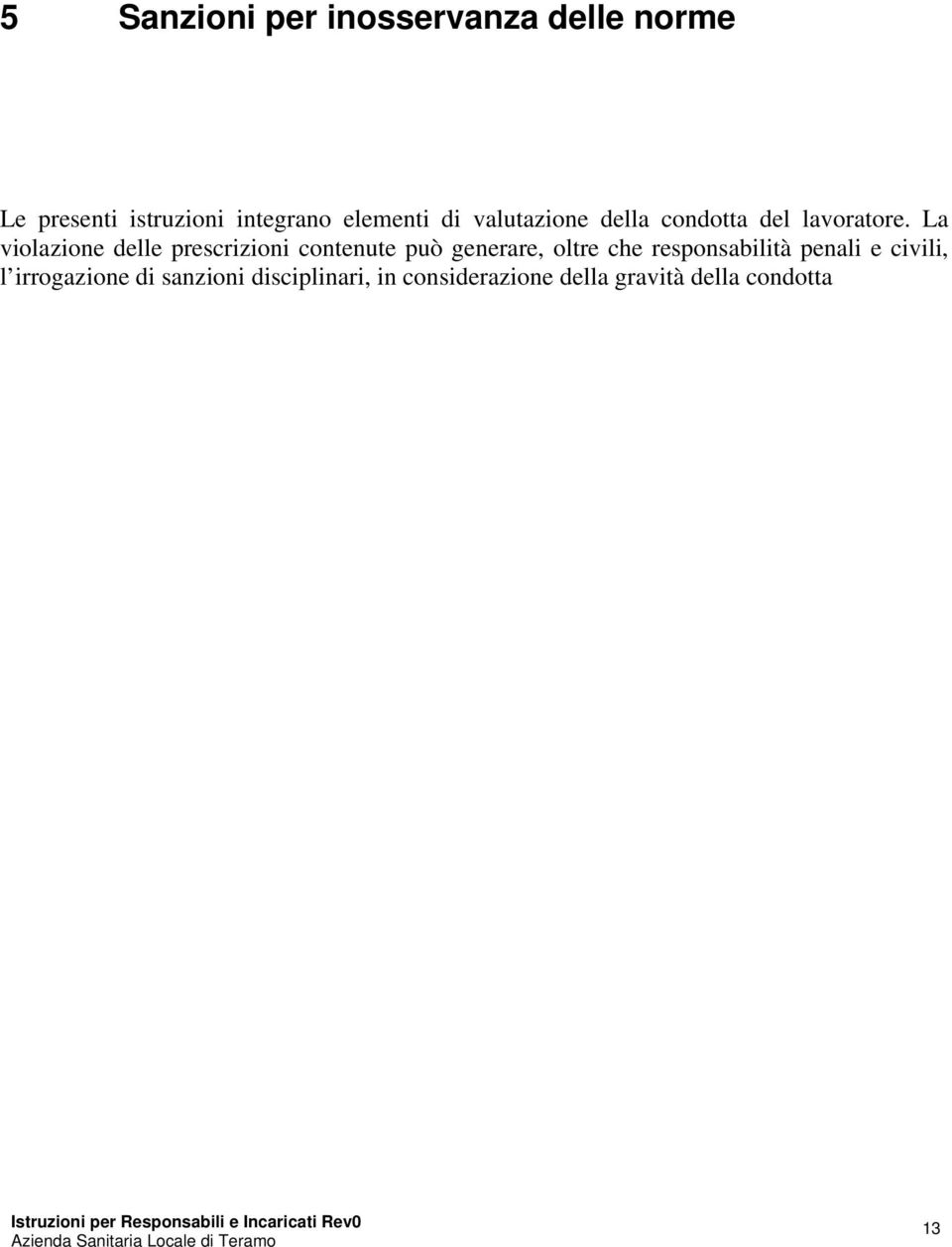 La violazione delle prescrizioni contenute può generare, oltre che