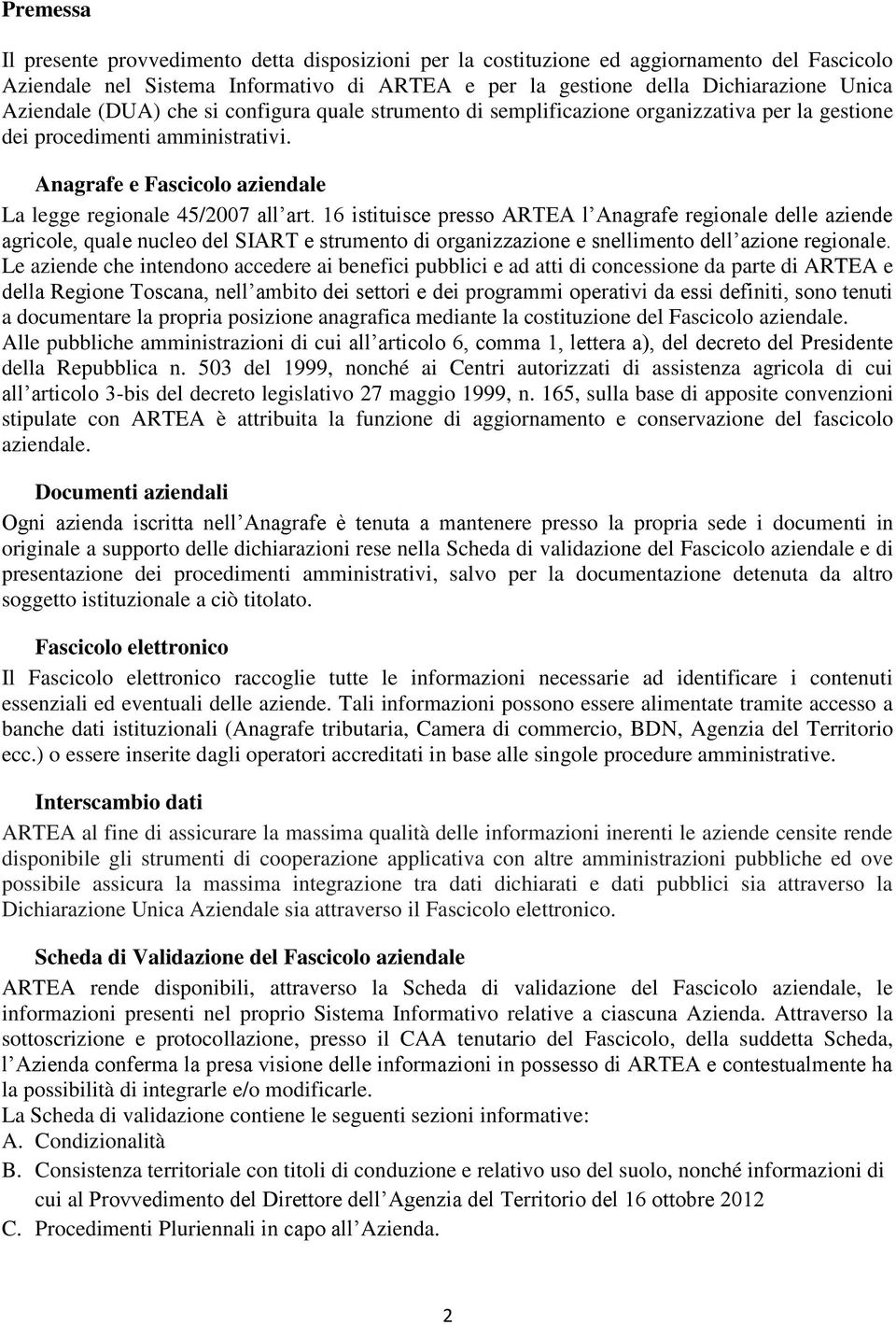 16 istituisce presso ARTEA l Anagrafe regionale delle aziende agricole, quale nucleo del SIART e strumento di organizzazione e snellimento dell azione regionale.