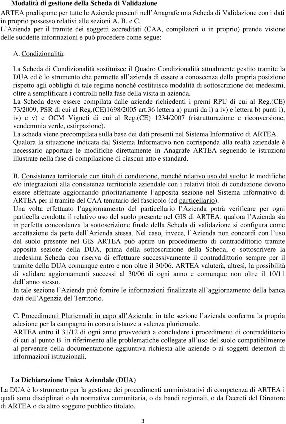 Condizionalità: La Scheda di Condizionalità sostituisce il Quadro Condizionalità attualmente gestito tramite la DUA ed è lo strumento che permette all azienda di essere a conoscenza della propria