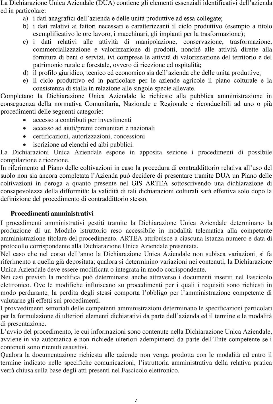 attività di manipolazione, conservazione, trasformazione, commercializzazione e valorizzazione di prodotti, nonché alle attività dirette alla fornitura di beni o servizi, ivi comprese le attività di