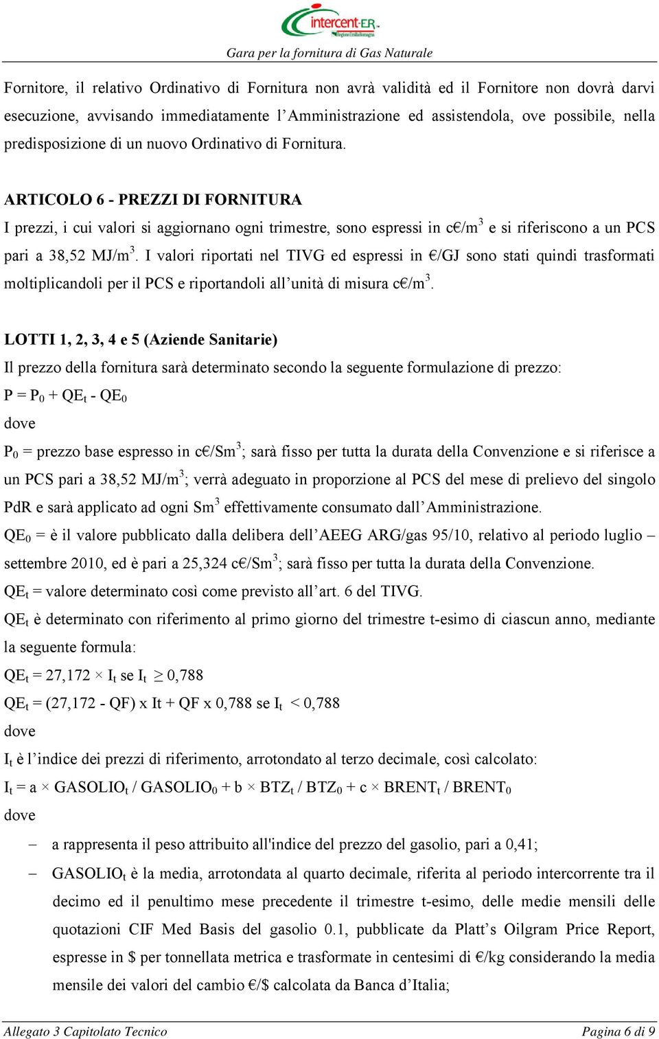 ARTICOLO 6 - PREZZI DI FORNITURA I prezzi, i cui valori si aggiornano ogni trimestre, sono espressi in c /m 3 e si riferiscono a un PCS pari a 38,52 MJ/m 3.