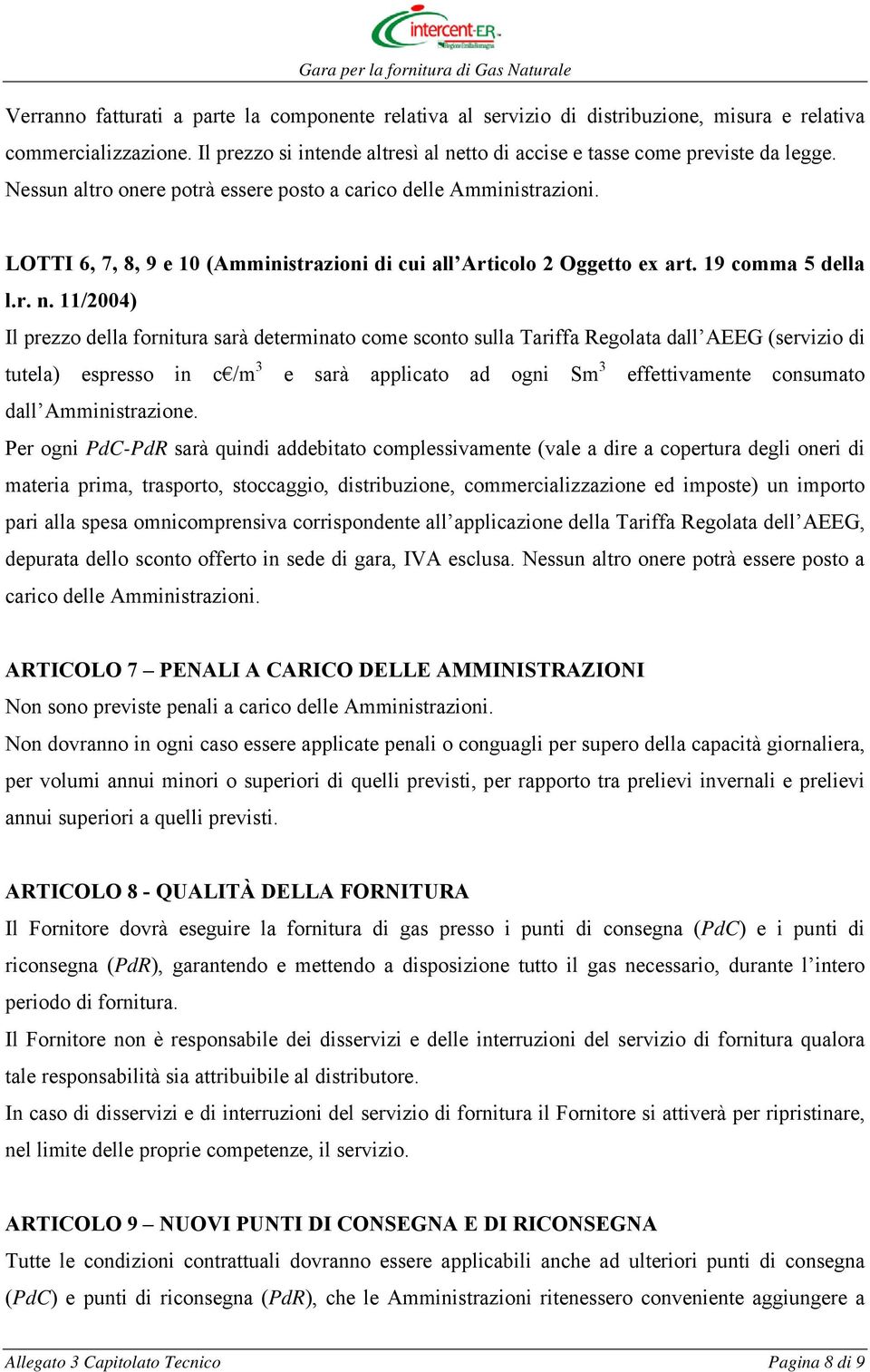 11/2004) Il prezzo della fornitura sarà determinato come sconto sulla Tariffa Regolata dall AEEG (servizio di tutela) espresso in c /m 3 e sarà applicato ad ogni Sm 3 effettivamente consumato dall