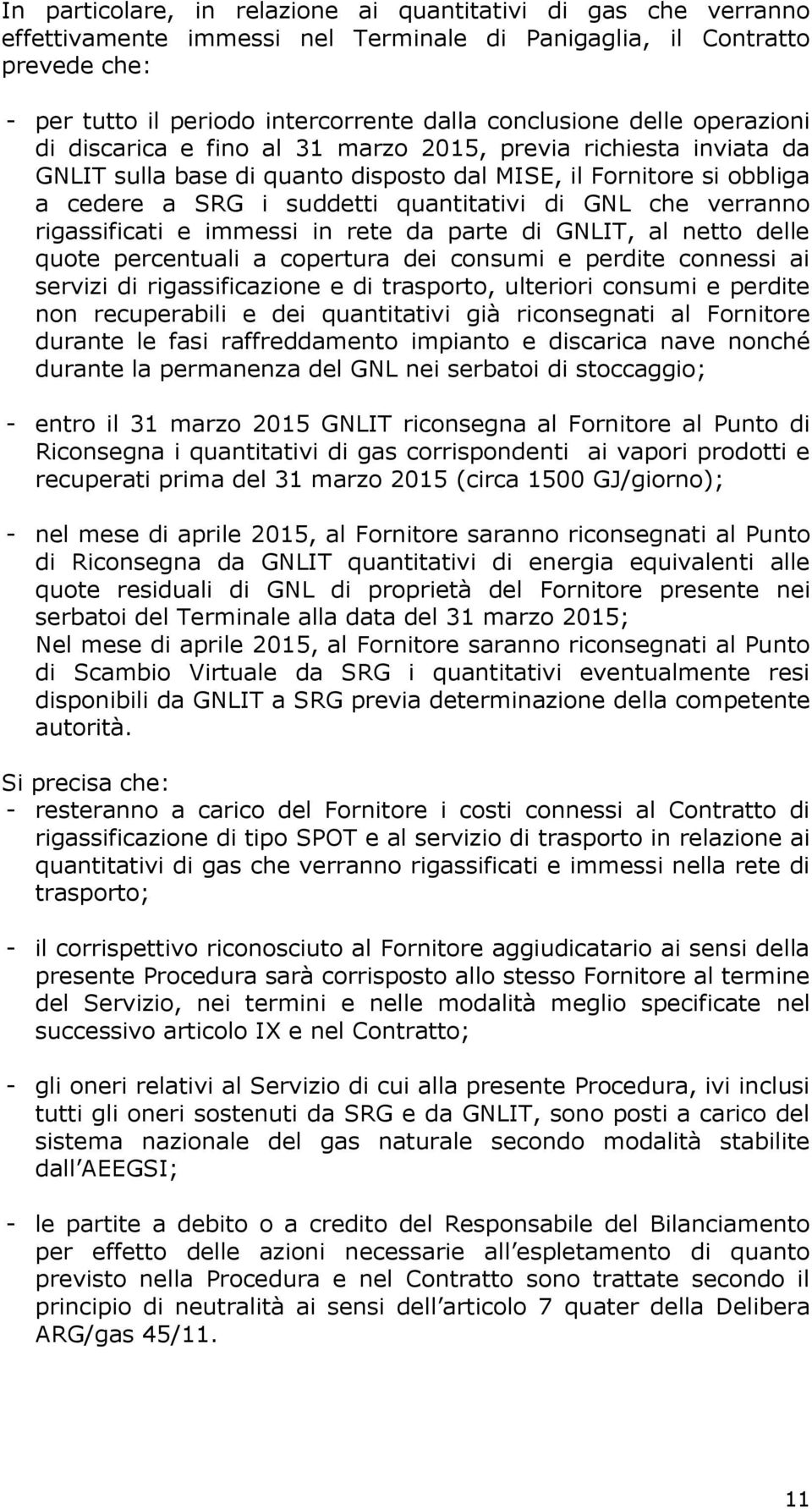 che verranno rigassificati e immessi in rete da parte di GNLIT, al netto delle quote percentuali a copertura dei consumi e perdite connessi ai servizi di rigassificazione e di trasporto, ulteriori