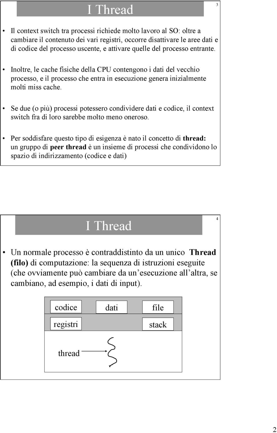 Se due (o più) processi potessero condividere dati e codice, il context switch fra di loro sarebbe molto meno oneroso.