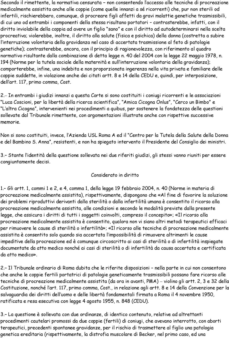 contrasterebbe, infatti, con il diritto inviolabile della coppia ad avere un figlio sano e con il diritto ad autodeterminarsi nella scelta procreativa; violerebbe, inoltre, il diritto alla salute