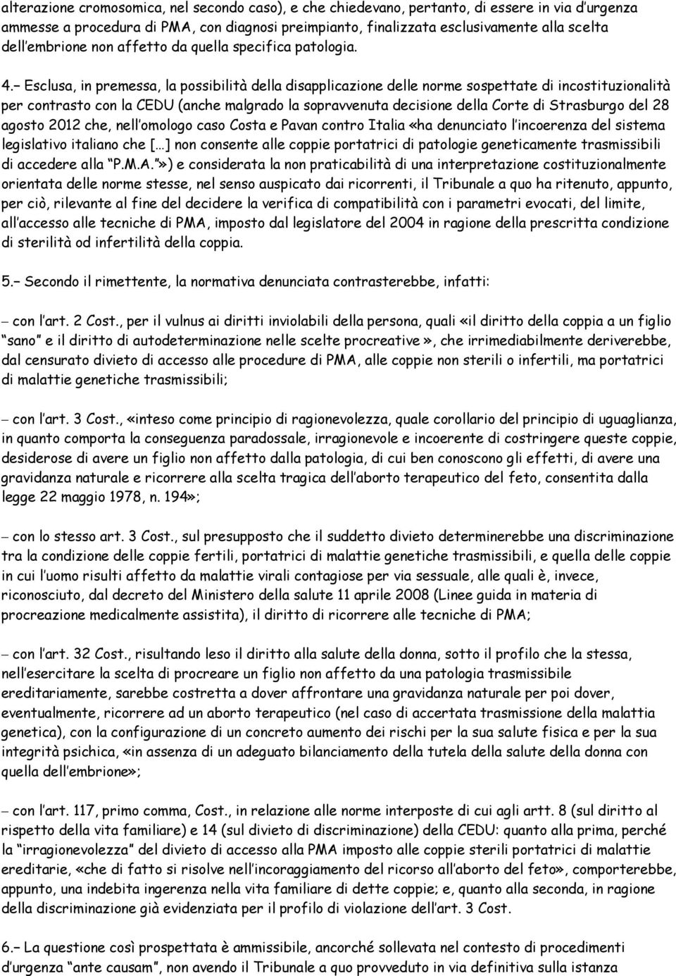 Esclusa, in premessa, la possibilità della disapplicazione delle norme sospettate di incostituzionalità per contrasto con la CEDU (anche malgrado la sopravvenuta decisione della Corte di Strasburgo