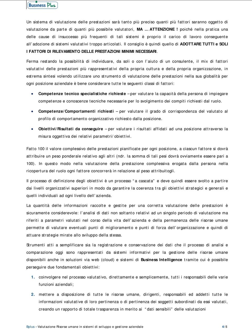 Il consiglio è quindi quello di ADOTTARE TUTTI e SOLI I FATTORI DI RILEVAMENTO DELLE PRESTAZIONI MINIMI NECESSARI.