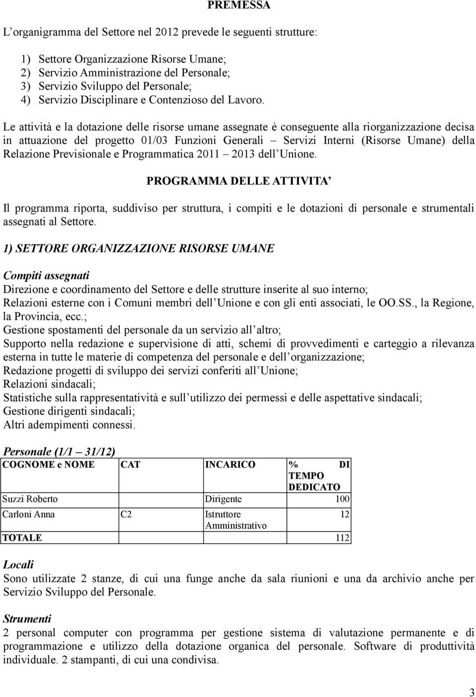 Le attività e la dotazione delle risorse umane assegnate è conseguente alla riorganizzazione decisa in attuazione del progetto 01/03 Funzioni Generali Servizi Interni (Risorse Umane) della Relazione