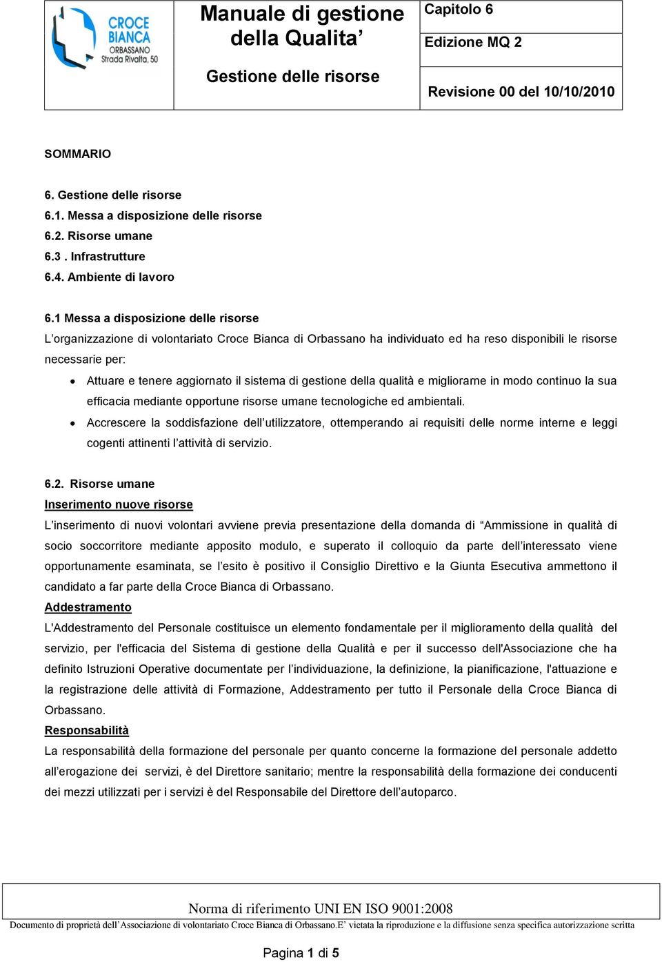 di gestione della qualità e migliorarne in modo continuo la sua efficacia mediante opportune risorse umane tecnologiche ed ambientali.