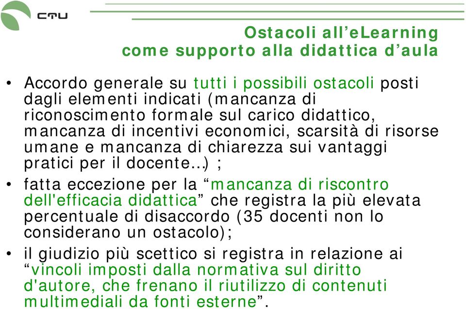 eccezione per la mancanza di riscontro dell'efficacia didattica che registra la più elevata percentuale di disaccordo (35 docenti non lo considerano un ostacolo); il