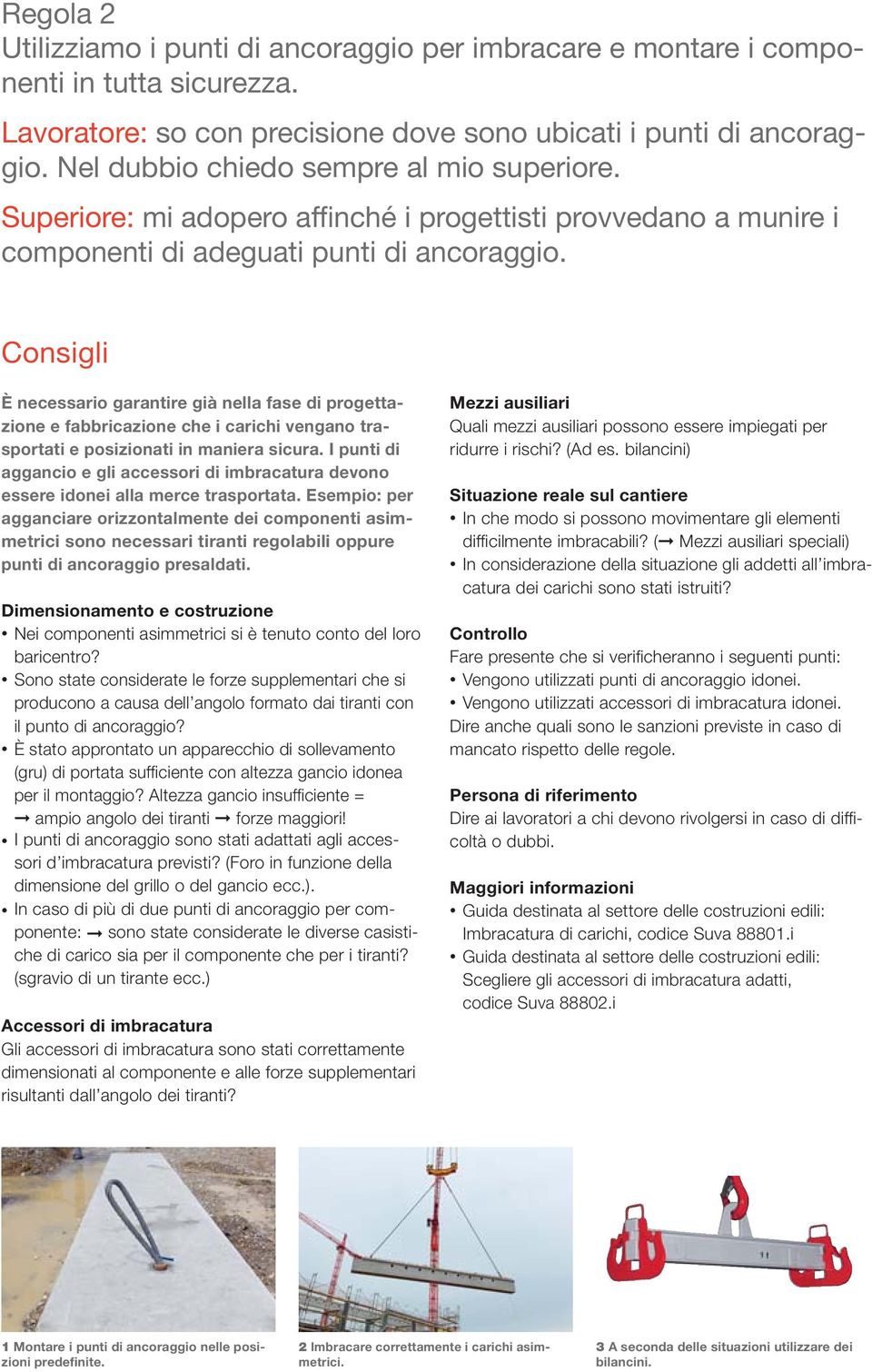 Consigli È necessario garantire già nella fase di progettazione e fabbricazione che i carichi vengano trasportati e posizionati in maniera sicura.