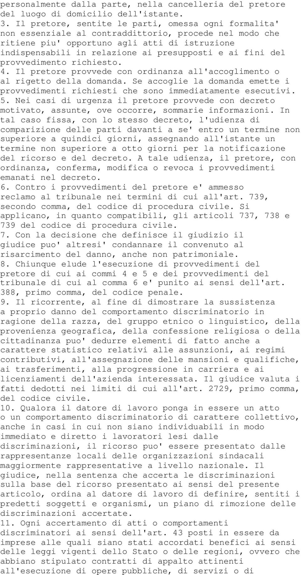 e ai fini del provvedimento richiesto. 4. Il pretore provvede con ordinanza all'accoglimento o al rigetto della domanda.