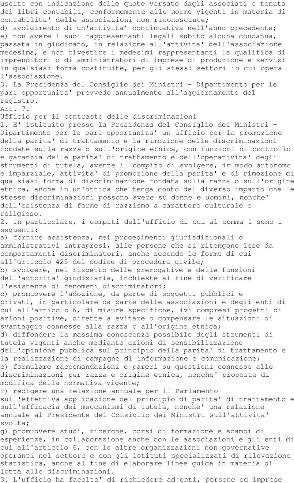 medesima, e non rivestire i medesimi rappresentanti la qualifica di imprenditori o di amministratori di imprese di produzione e servizi in qualsiasi forma costituite, per gli stessi settori in cui