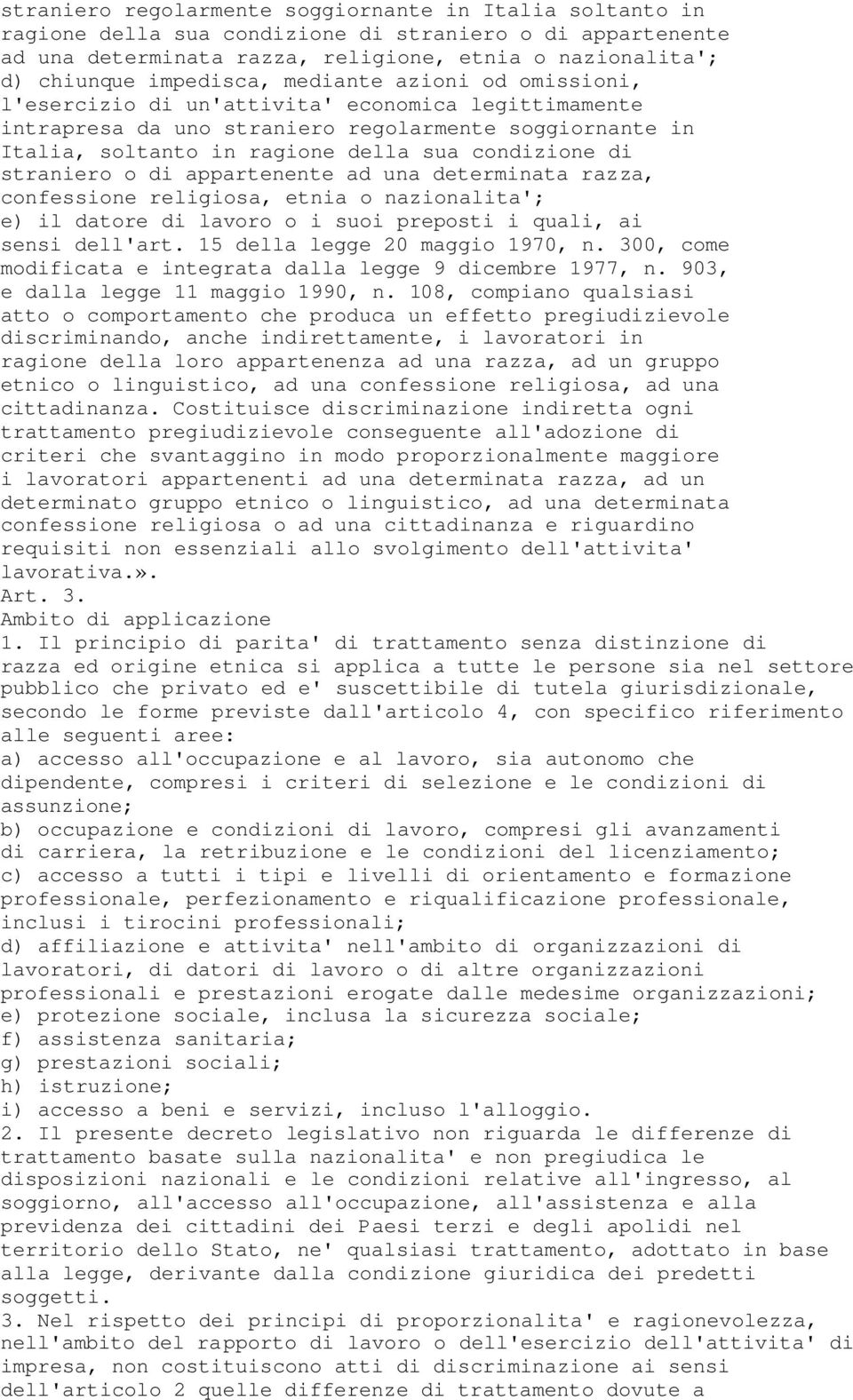 straniero o di appartenente ad una determinata razza, confessione religiosa, etnia o nazionalita'; e) il datore di lavoro o i suoi preposti i quali, ai sensi dell'art.