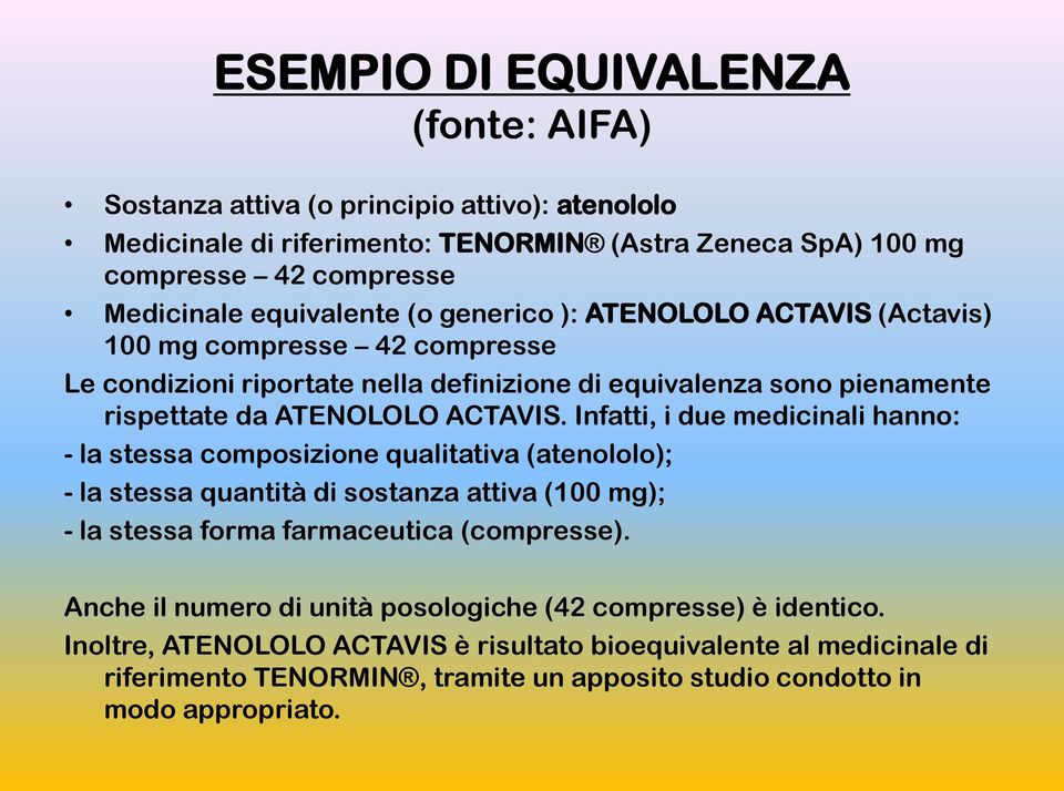 Infatti, i due medicinali hanno: - la stessa composizione qualitativa (atenololo); - la stessa quantità di sostanza attiva (100 mg); - la stessa forma farmaceutica (compresse).