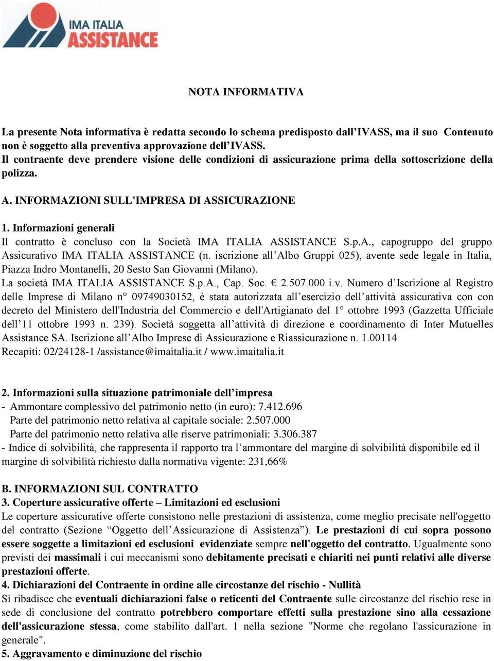 Informazioni generali Il contratto è concluso con la Società IMA ITALIA ASSISTANCE S.p.A., capogruppo del gruppo Assicurativo IMA ITALIA ASSISTANCE (n.