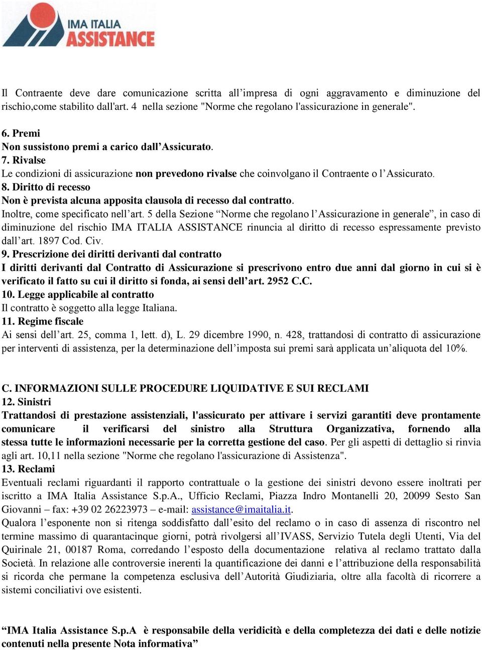 Diritto di recesso Non è prevista alcuna apposita clausola di recesso dal contratto. Inoltre, come specificato nell art.