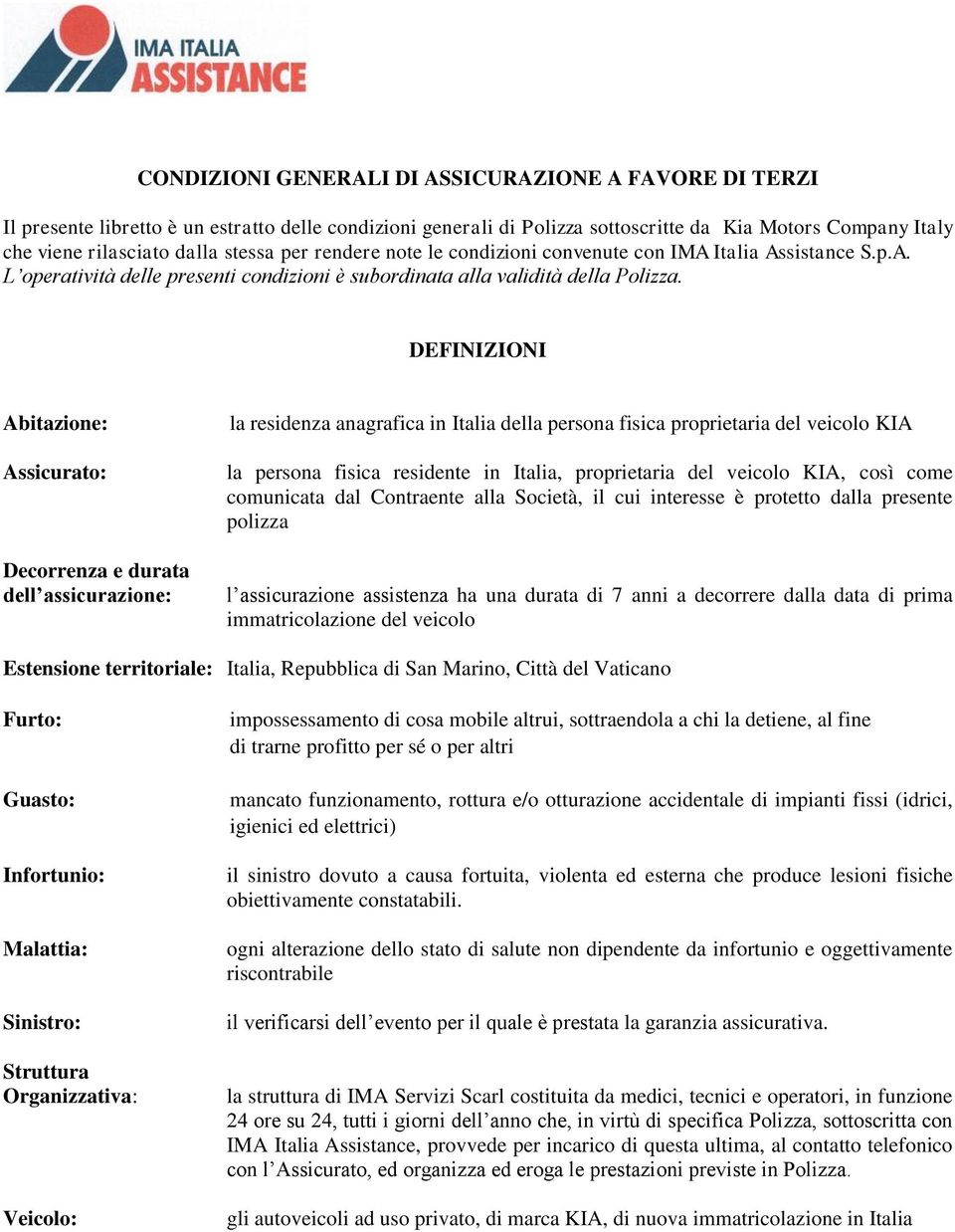 DEFINIZIONI Abitazione: Assicurato: Decorrenza e durata dell assicurazione: la residenza anagrafica in Italia della persona fisica proprietaria del veicolo KIA la persona fisica residente in Italia,