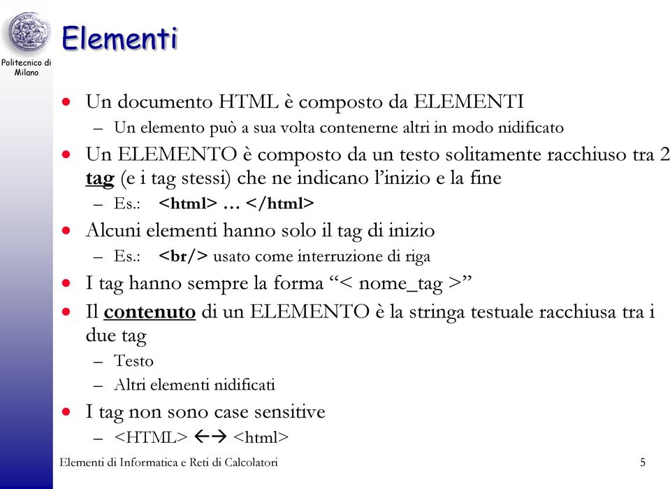 : <html> </html> Alcuni elementi hanno solo il tag di inizio Es.
