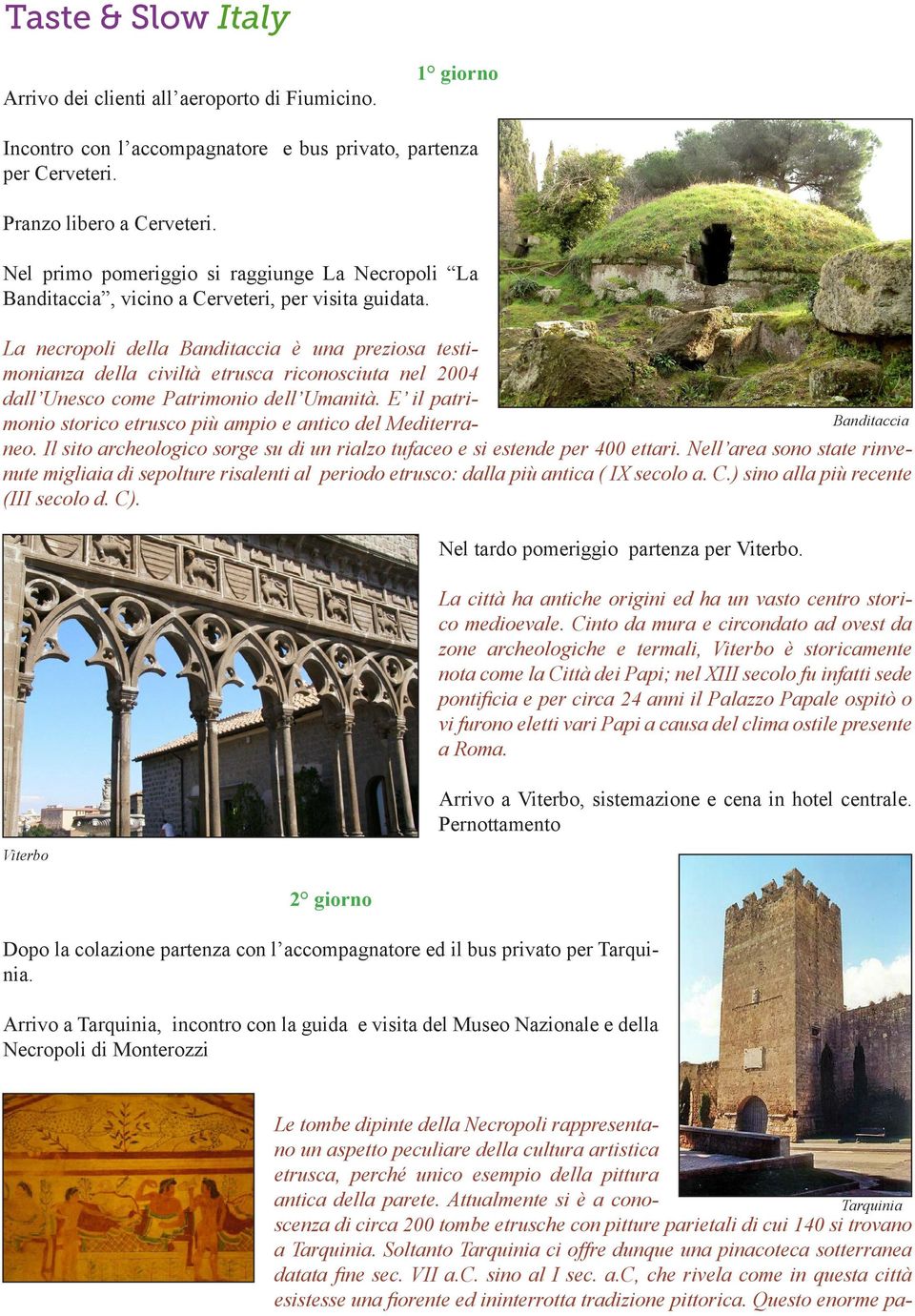 La necropoli della Banditaccia è una preziosa testimonianza della civiltà etrusca riconosciuta nel 2004 dall Unesco come Patrimonio dell Umanità.