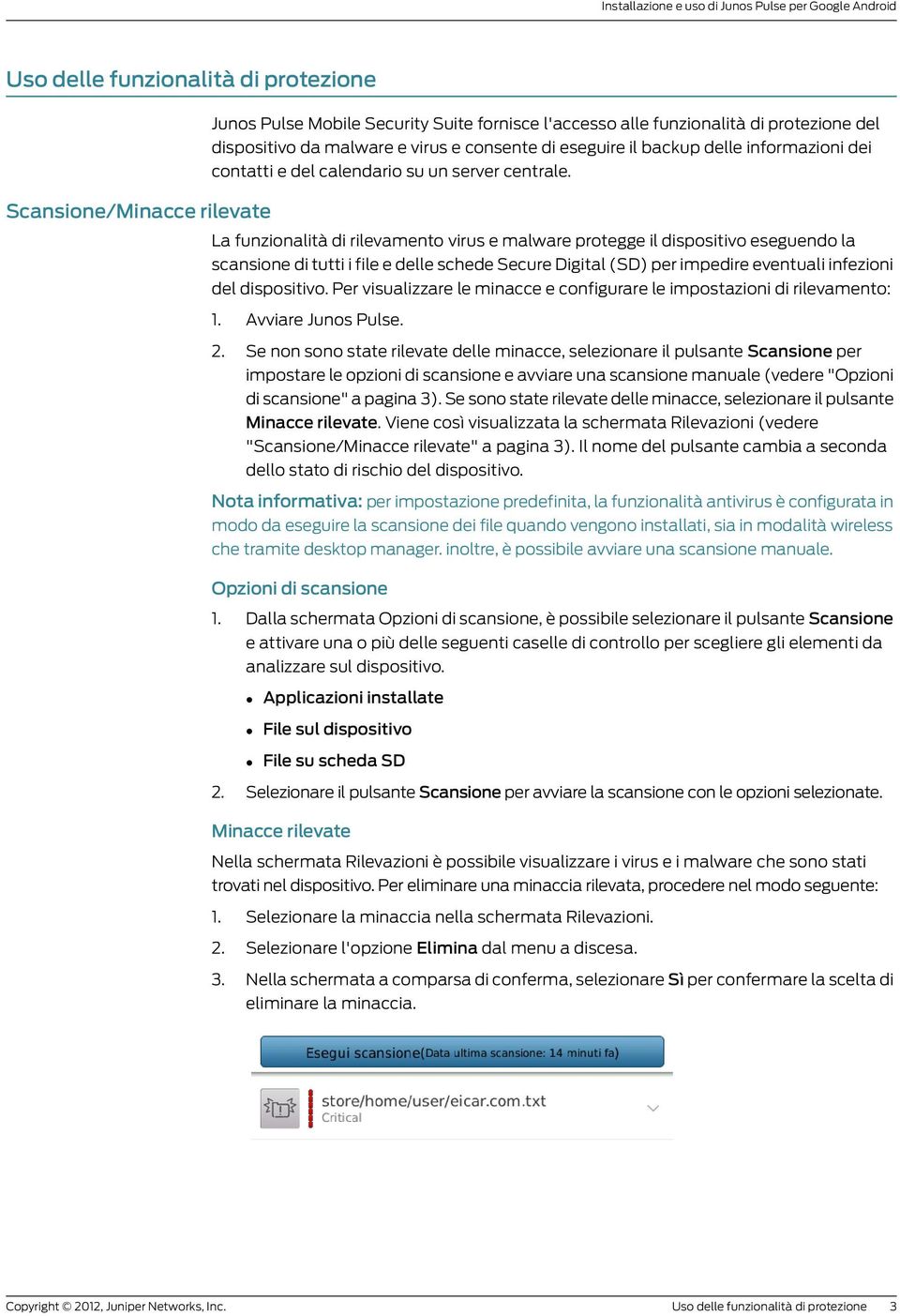 Scansione/Minacce rilevate La funzionalità di rilevamento virus e malware protegge il dispositivo eseguendo la scansione di tutti i file e delle schede Secure Digital (SD) per impedire eventuali