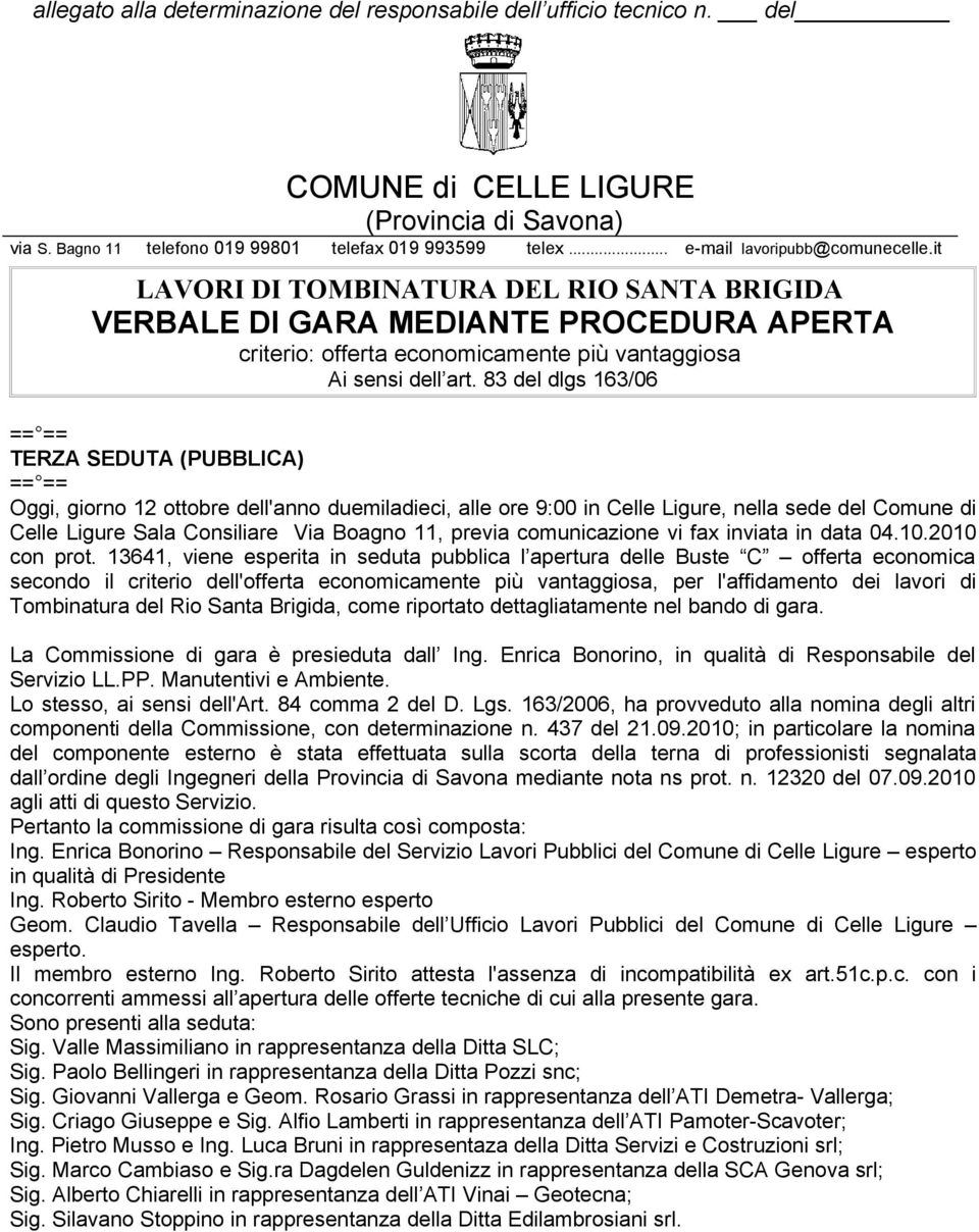 83 del dlgs 163/06 TERZA SEDUTA (PUBBLICA) Oggi, giorno 12 ottobre dell'anno duemiladieci, alle ore 9:00 in Celle Ligure, nella sede del Comune di Celle Ligure Sala Consiliare Via Boagno 11, previa