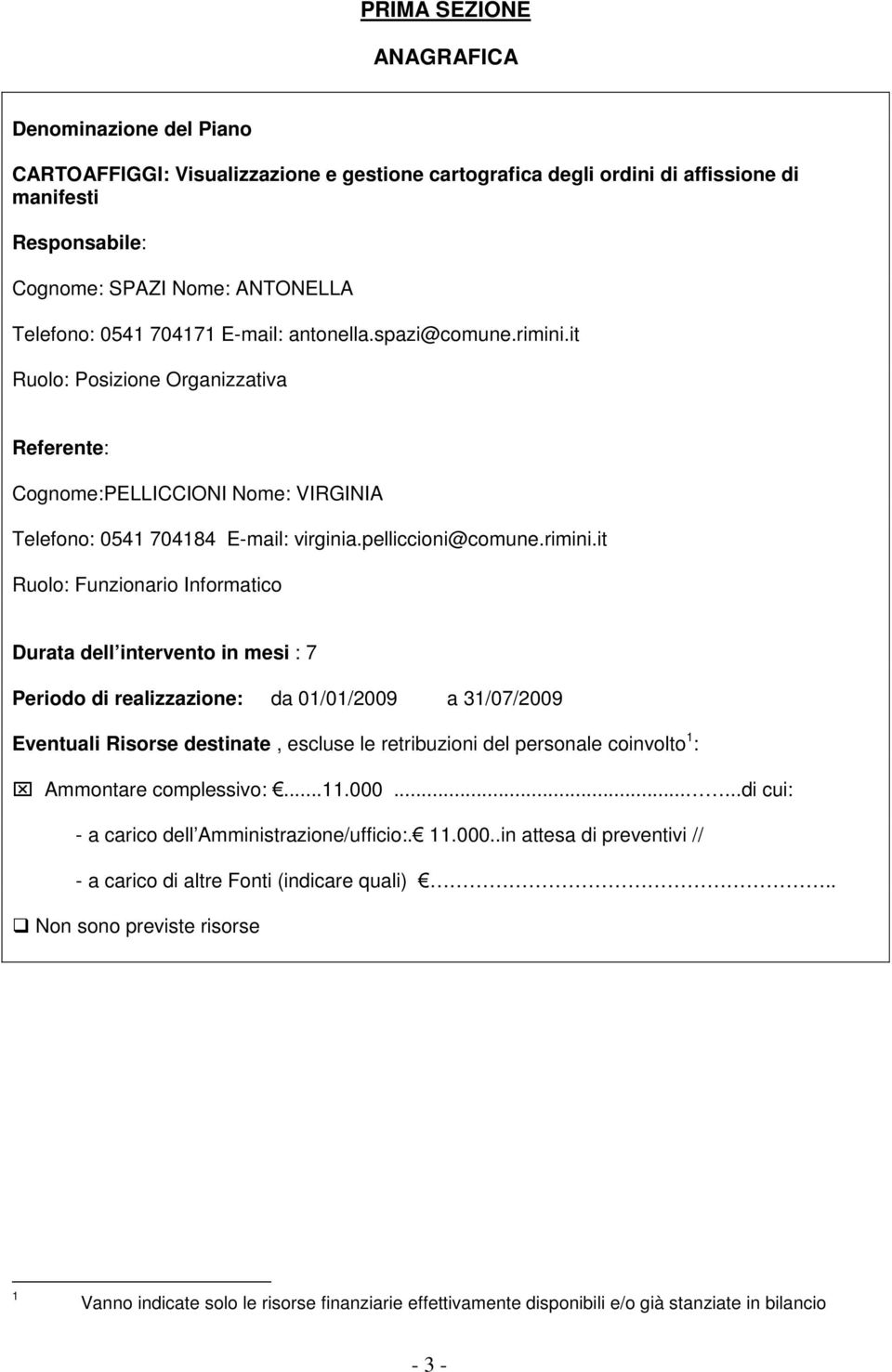 it Ruolo: Posizione Organizzativa Referente: Cognome:PELLICCIONI Nome: VIRGINIA Telefono: 0541 704184 E-mail: virginia.pelliccioni@comune.rimini.