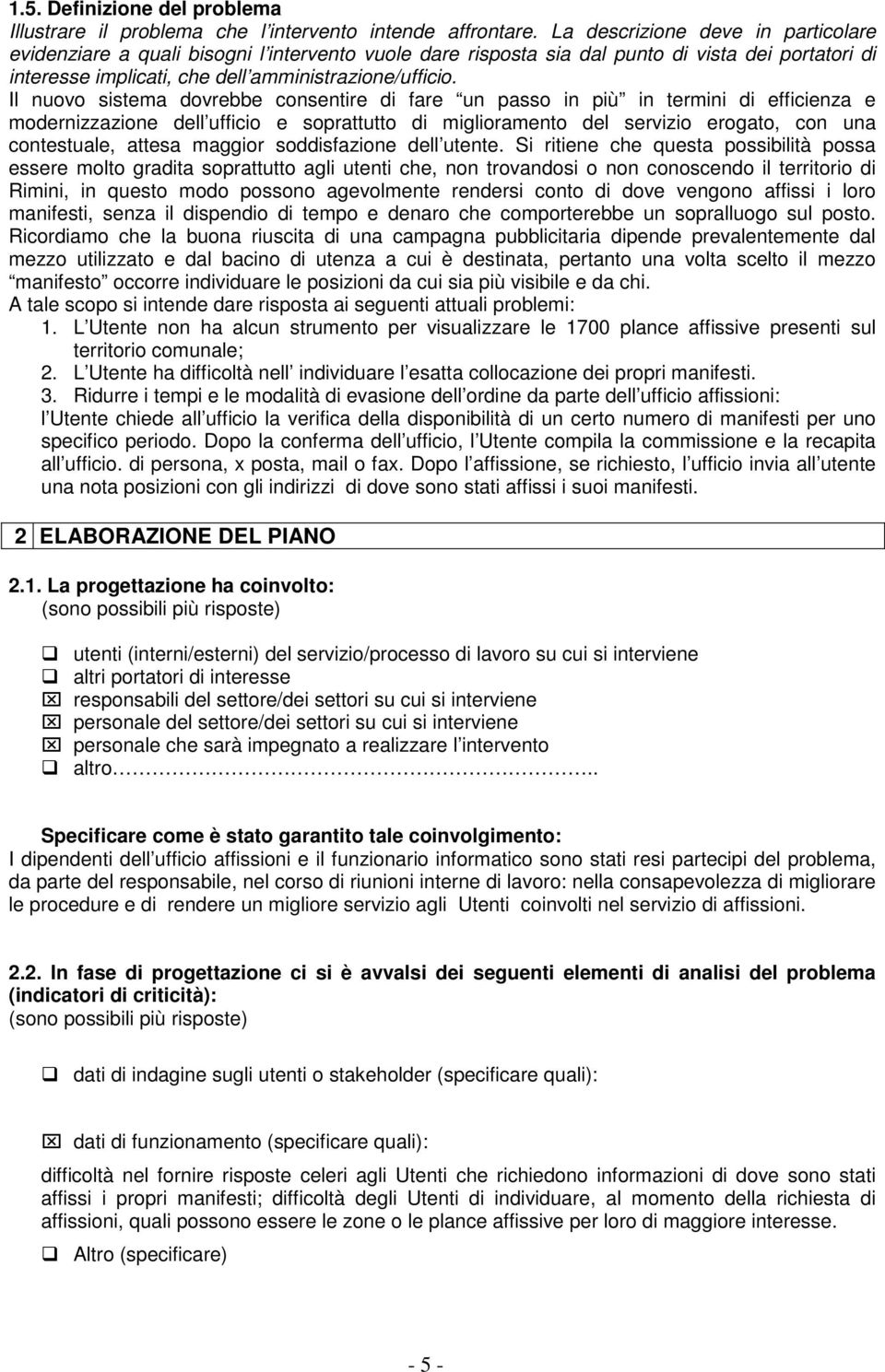 Il nuovo sistema dovrebbe consentire di fare un passo in più in termini di efficienza e modernizzazione dell ufficio e soprattutto di miglioramento del servizio erogato, con una contestuale, attesa