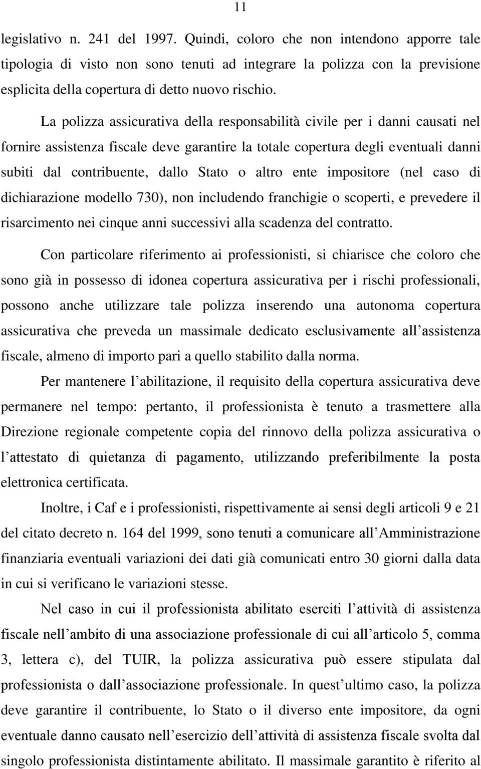 La polizza assicurativa della responsabilità civile per i danni causati nel fornire assistenza fiscale deve garantire la totale copertura degli eventuali danni subiti dal contribuente, dallo Stato o