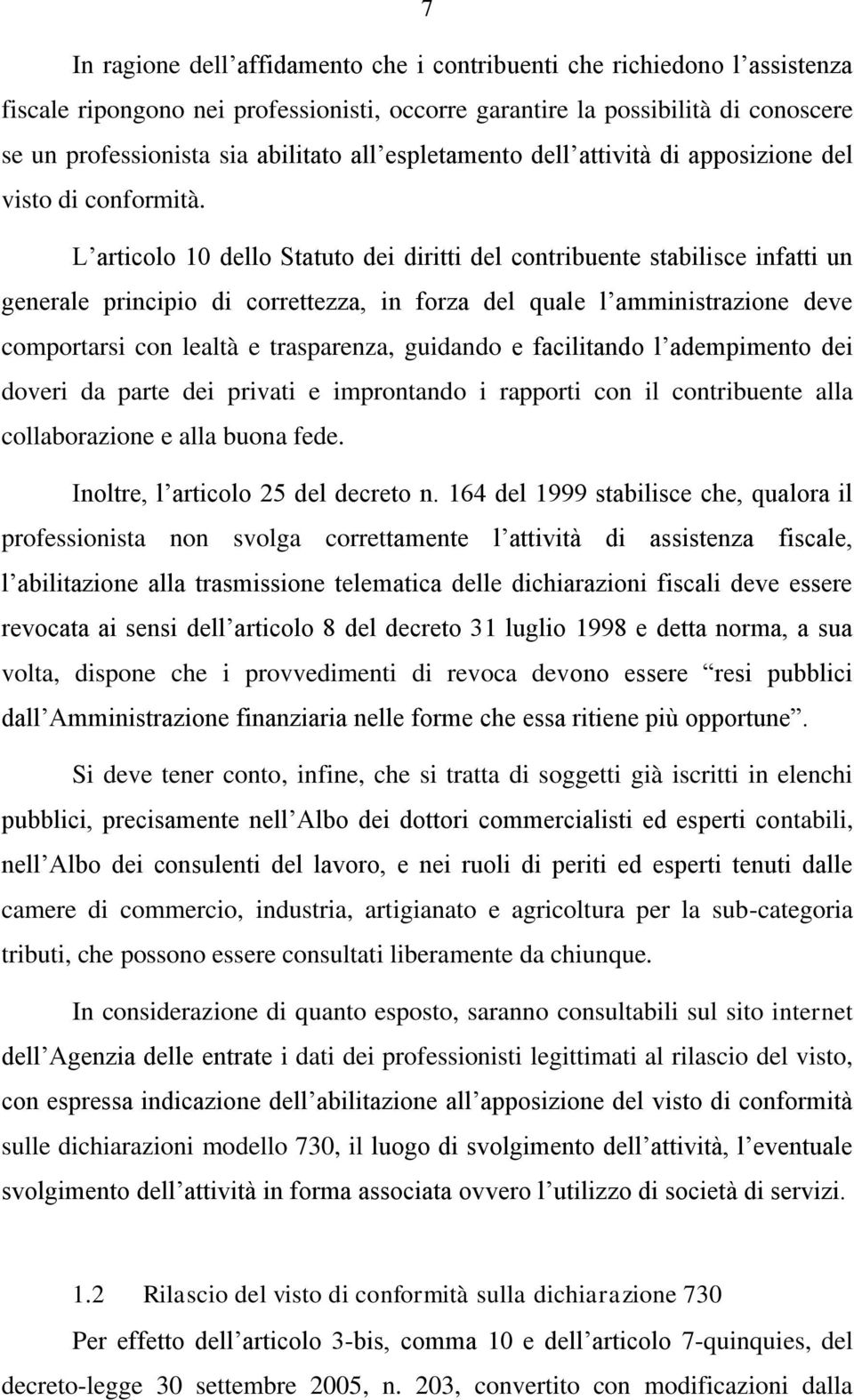 L articolo 10 dello Statuto dei diritti del contribuente stabilisce infatti un generale principio di correttezza, in forza del quale l amministrazione deve comportarsi con lealtà e trasparenza,