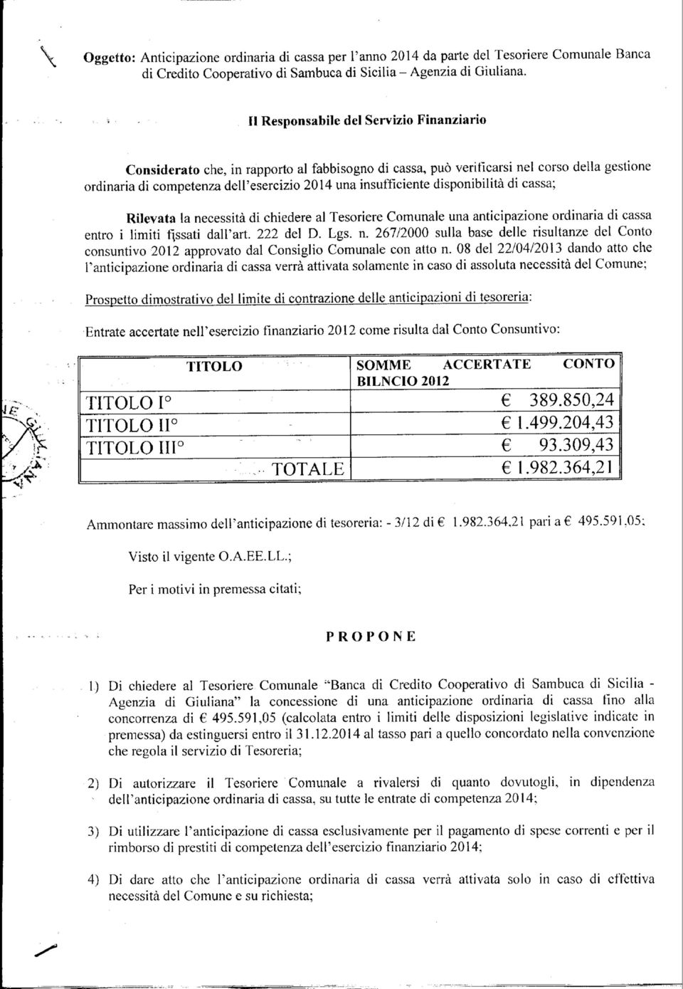 disponibilità di cassa; Rilevata la necessità di chiedere al Tesoriere Comunale una anticipazione ordinaria di cassa entro i limiti fessati dalfart. 222 del D. Lgs. n. 267/2000 sulla base delle risultanze del Conto consuntivo 2012 approvato dal Consiglio Comunale con atto n.