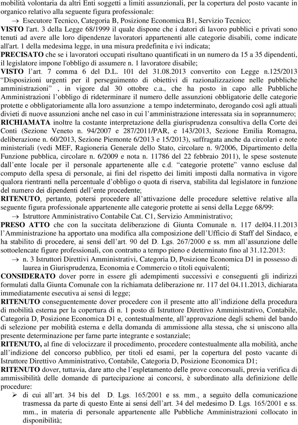 3 della Legge 68/1999 il quale dispone che i datori di lavoro pubblici e privati sono tenuti ad avere alle loro dipendenze lavoratori appartenenti alle categorie disabili, come indicate all'art.