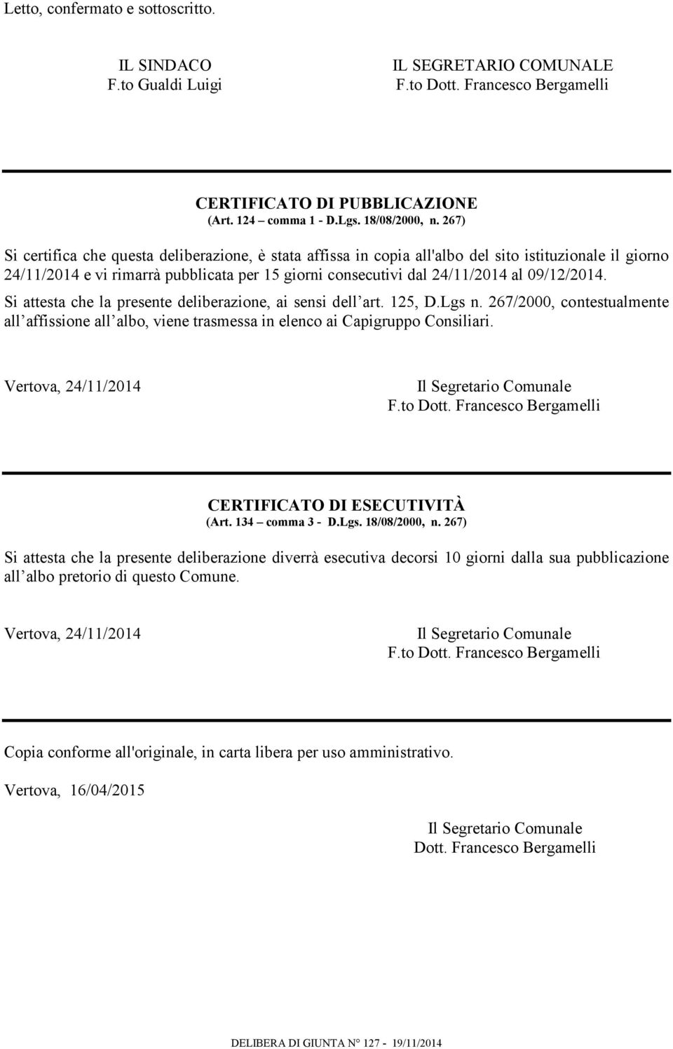 09/12/2014. Si attesta che la presente deliberazione, ai sensi dell art. 125, D.Lgs n. 267/2000, contestualmente all affissione all albo, viene trasmessa in elenco ai Capigruppo Consiliari.